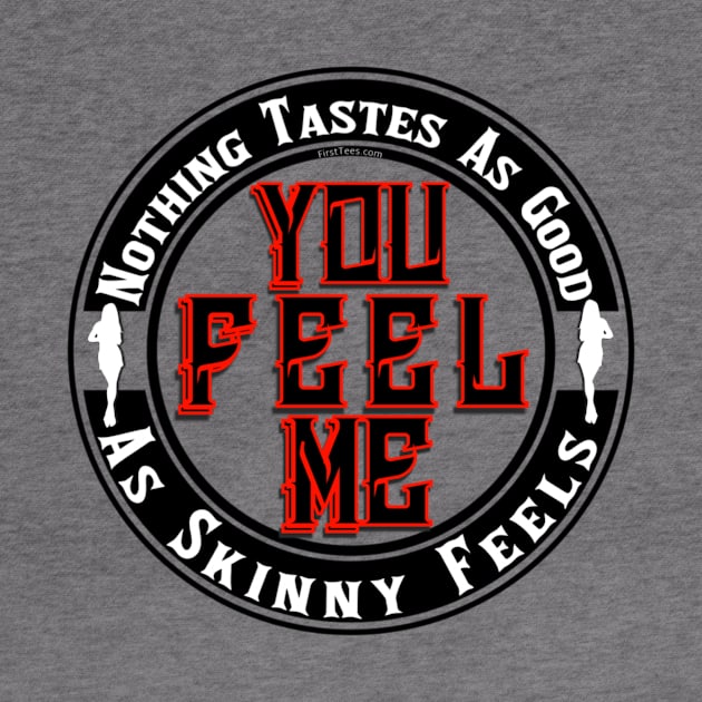 Nothing Tastes As Good As Skinny Feels by FirstTees